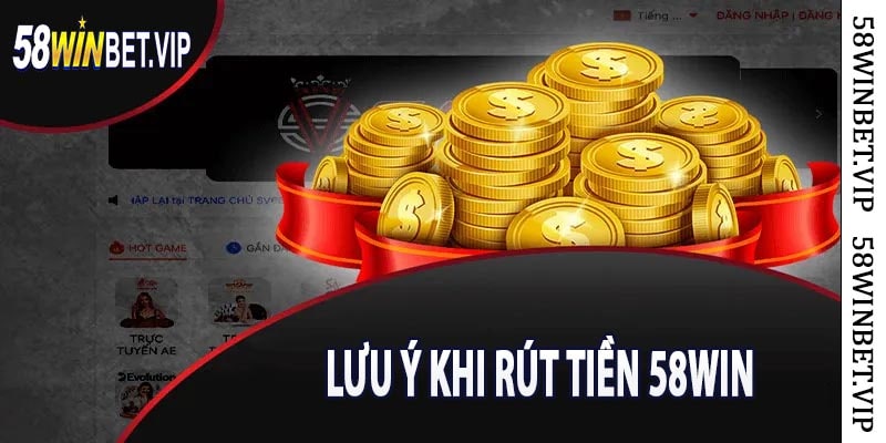 Lưu ý khi rút tiền 58win